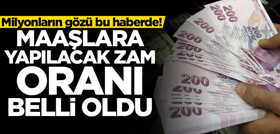 Milyonların gözü bu haberde! Maaşlara yapılacak zam oranı belli oldu