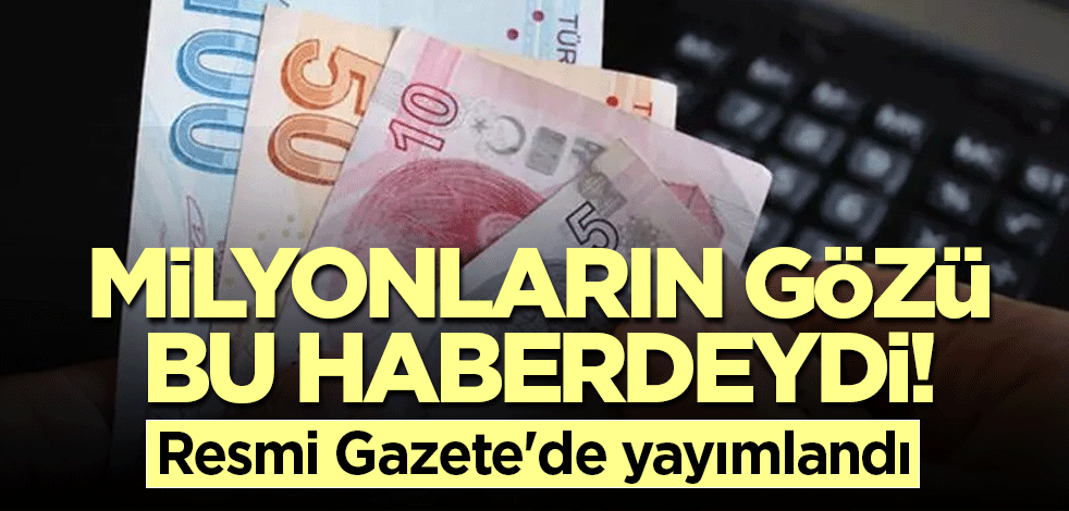 Milyonların gözü bu haberdeydi! Resmi Gazete'de yayımlandı