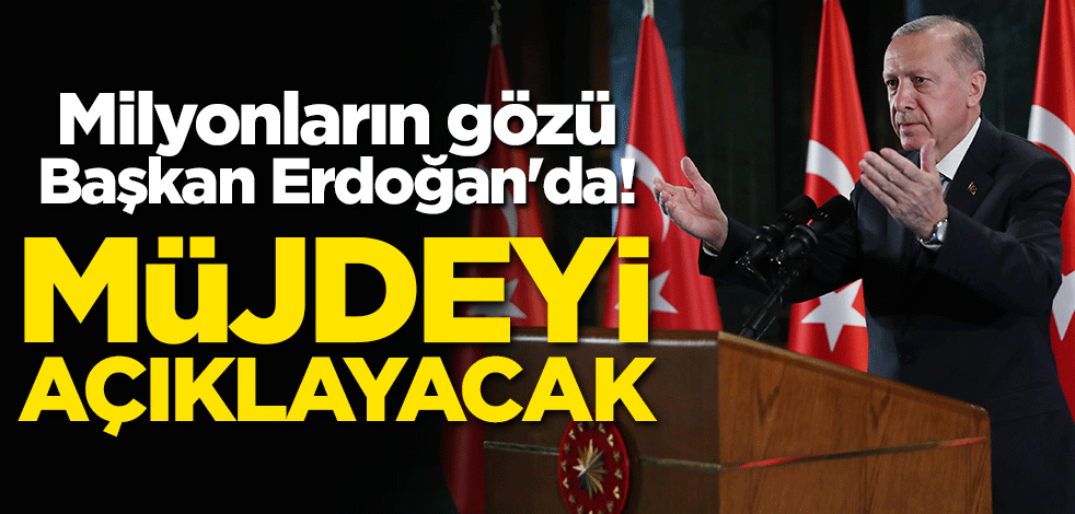 Milyonların gözü Erdoğan'da! Müjdeyi açıklayacak