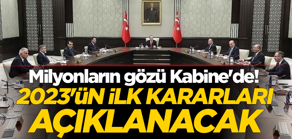 Milyonların gözü Kabine toplantısına çevrildi! 2023'ün ilk kararları açıklanacak