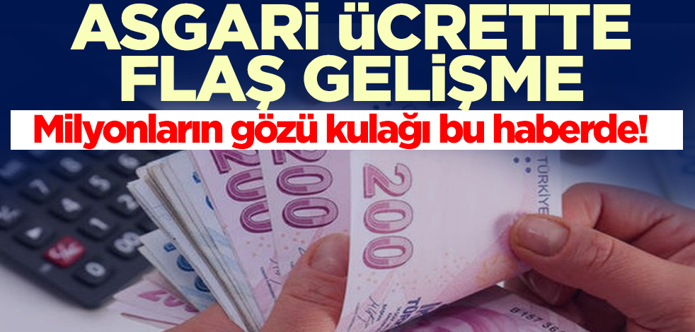 Milyonların gözü kulağı bu haberde! Asgari ücrette flaş gelişme