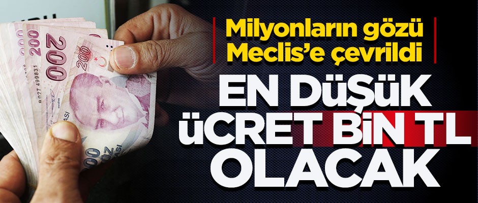 Milyonların gözü Meclis'te olacak! En düşük ücret bin TL olacak