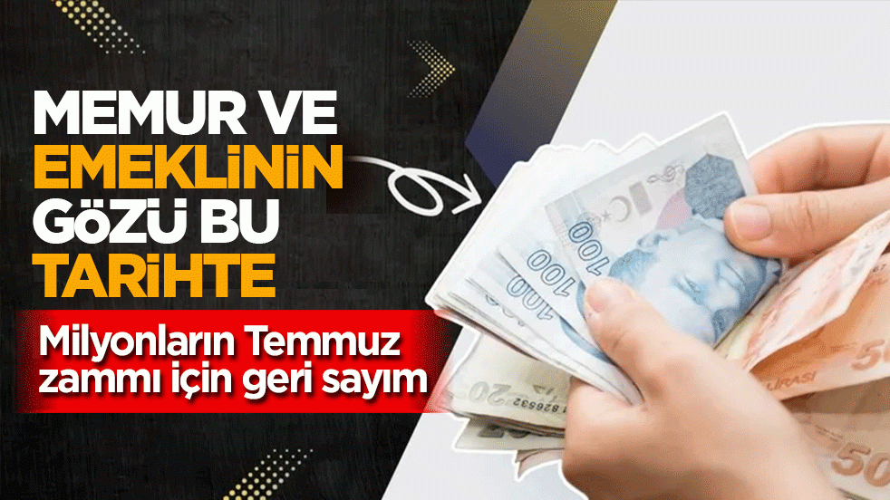 Milyonların Temmuz zammı için geri sayım: Memur ve emeklinin gözü bu tarihte
