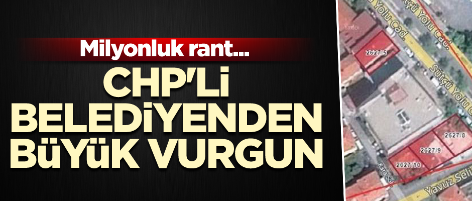 Milyonluk rant... CHP'li belediyenden büyük vurgun