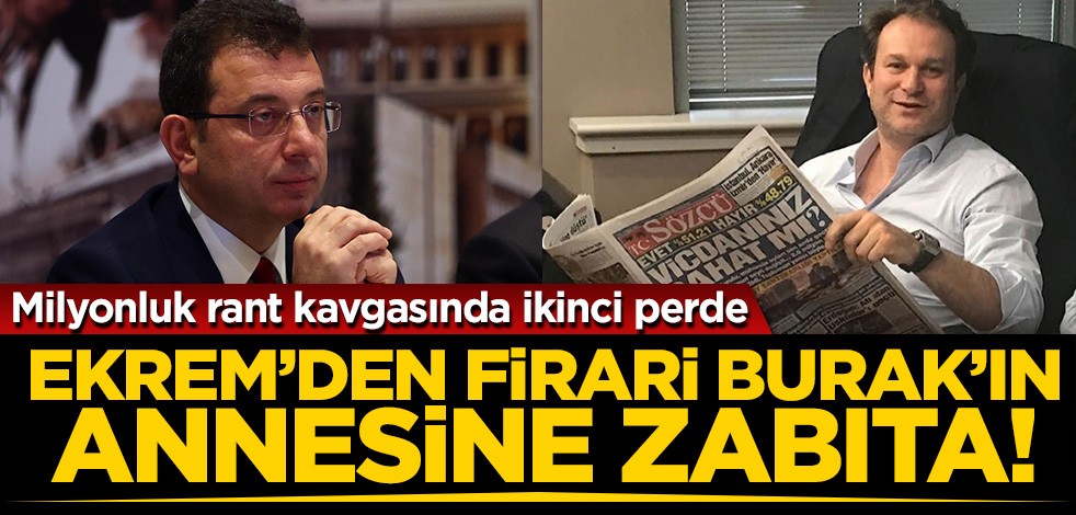 Milyonluk rant kavgasında yeni perde! Ekrem'den firari Burak'ın annesine zabıta..