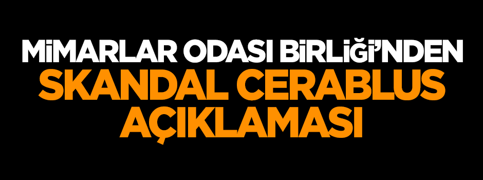 Mimar Odaları Birliği'nden skandal Cerablus açıklaması