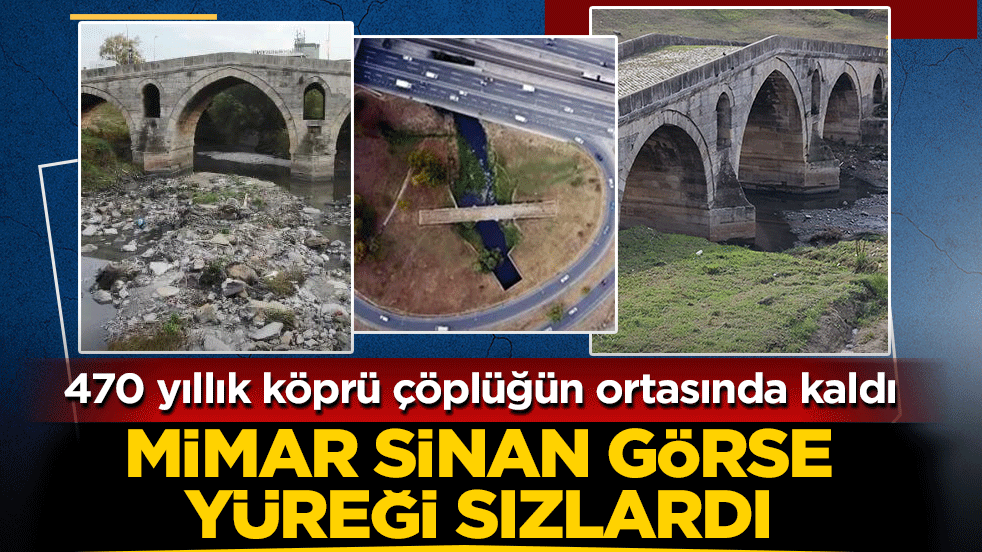 Mimar Sinan’ın eseri E-5'in yanı başında çukura terk edildi: 470 yıllık Haramidere Köprüsü çöplüğe döndü