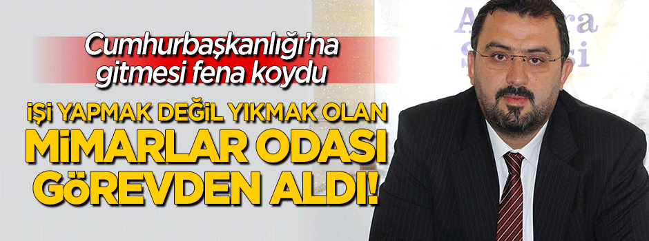Mimarlar Odası Cumhurbaşkanlığı Külliyesi'ne gitti diye görevden aldı