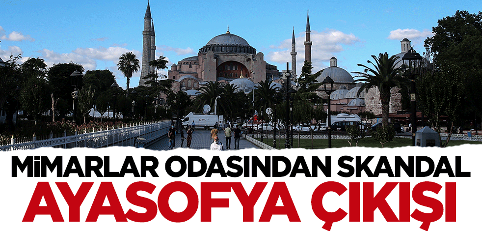 Mimarlar Odası'ndan skandal Ayasofya açıklaması! Rahatsız oldular
