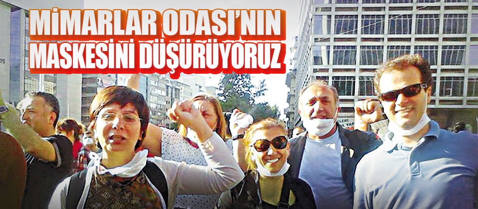 Mimarlar Odası’nın maskesini düşürüyoruz