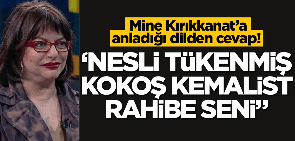 Mine Kırıkkanat’a anladığı dilden cevap! ‘Nesli tükenmiş, kokoş kemalist rahibe seni"