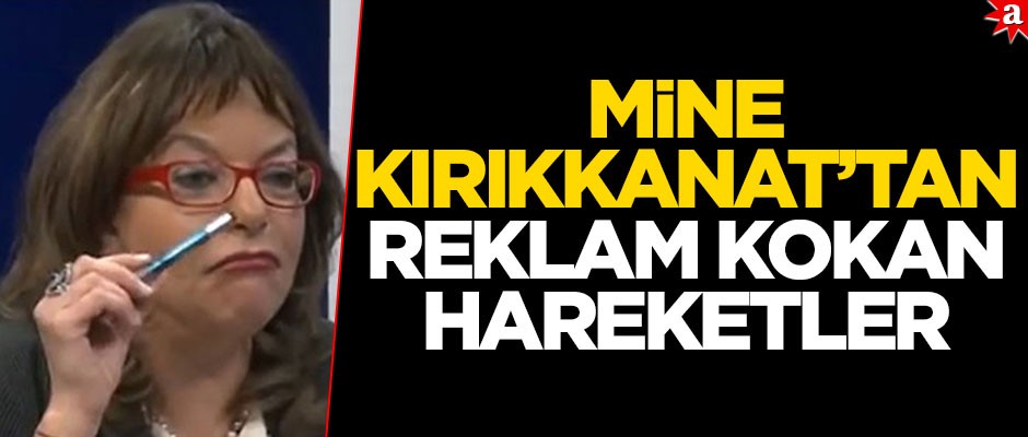 Mine Kırıkkanat’tan reklam kokan hareketler