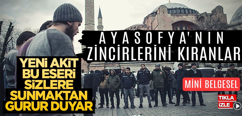 Mini belgesel: Ayasofya'nın zincilerini kıranlar!