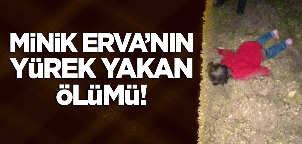 Minik Erva'nın yürek yakan ölümü!