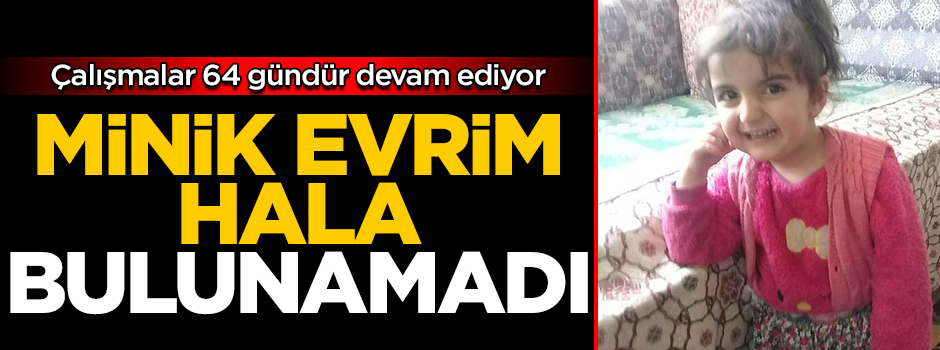 Minik Evrim'i arama çalışmaları 64 gündür devam ediyor
