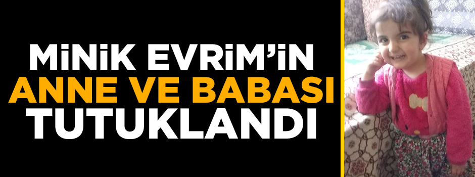 Minik Evrim'in anne ve babası tutuklandı