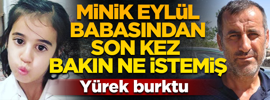 Minik Eylül'ün babasından son isteği çok sevdiği kavunmuş