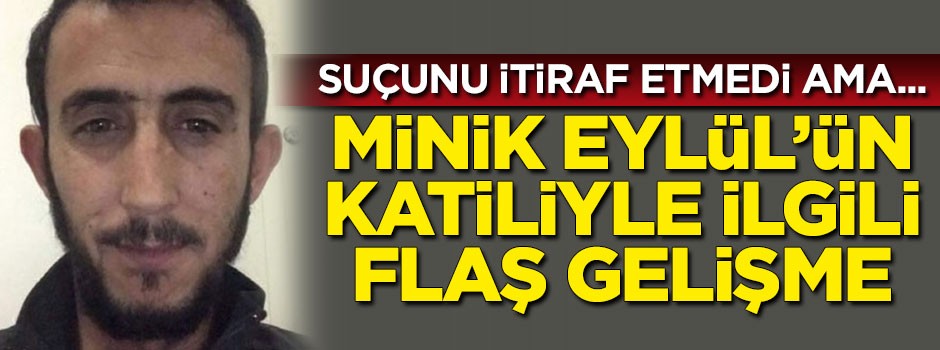 Minik Eylül'ün katiliyle ilgili flaş gelişme