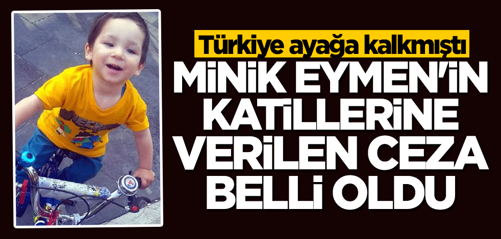 Minik Eymen'in katillerine verilen ceza belli oldu