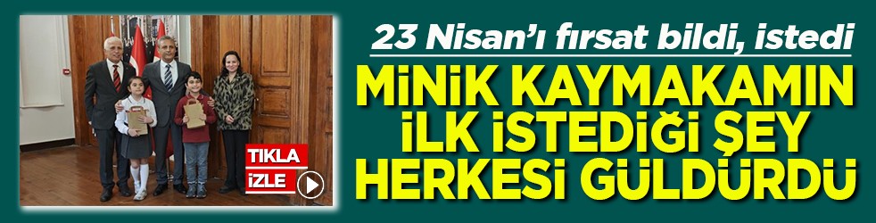 Minik kaymakamın istediği ilk şey herkesi güldürdü