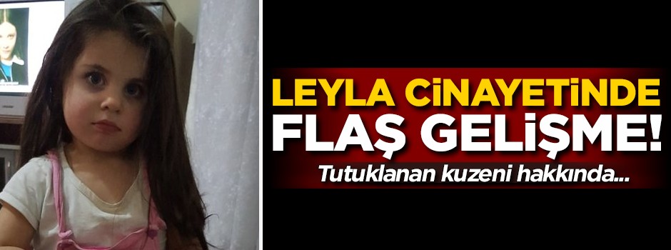 Minik Leyla cinayetinde flaş gelişme! Tutuklanan kuzeni hakkında..