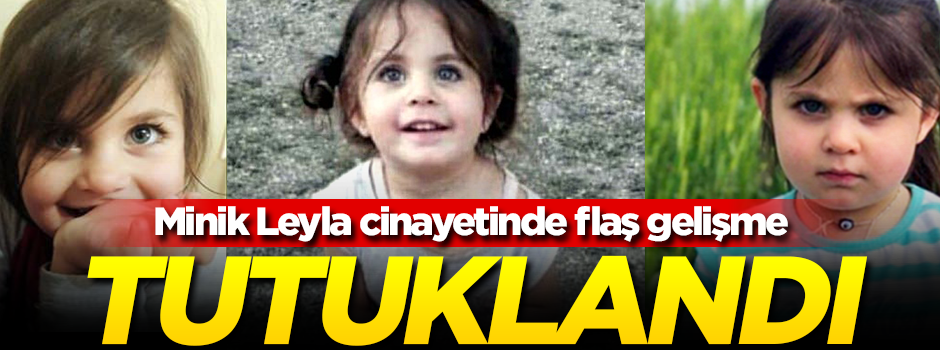 Minik Leyla cinayetinde sıcak gelişme! Tutuklandı