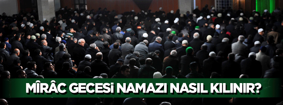 'Mîrâc Gecesi Namazı' nasıl kılınır?