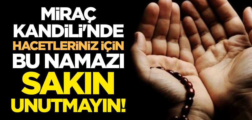 Miraç Kandili'nde hacetleriniz için bu namazı unutmayın!