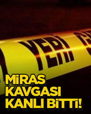 Miras kavgası kanlı bitti!