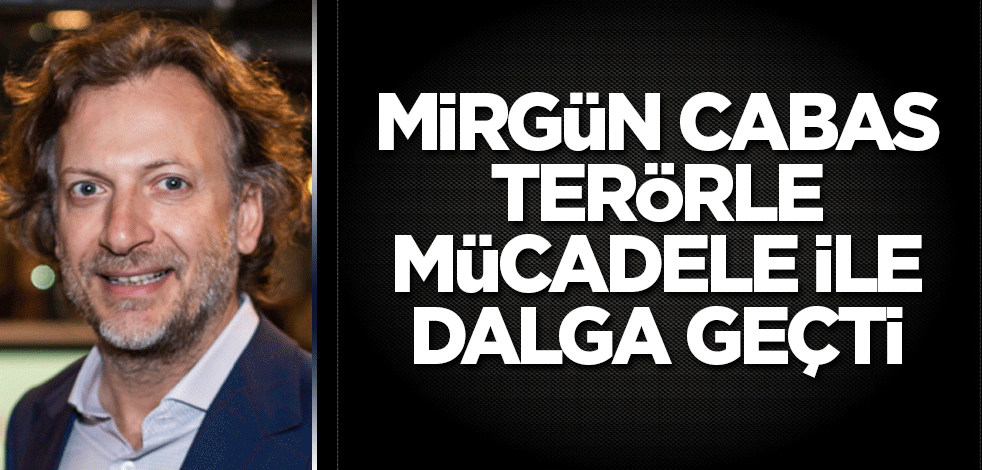 Mirgün Cabas terörle mücadele ile dalga geçti