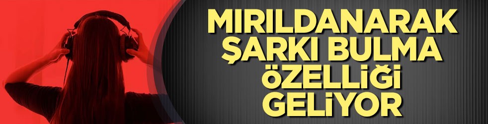 Mırıldanarak şarkı bulma özelliği geliyor