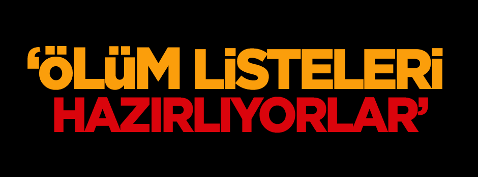 Miroğlu: Ölüm listeleri hazırlıyorlar