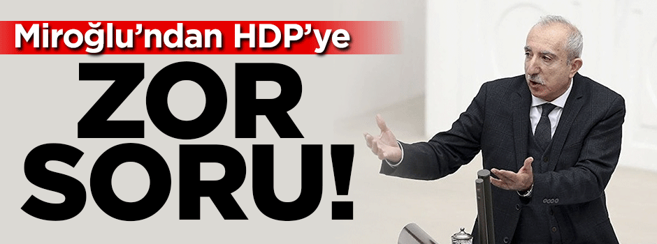 Miroğlu'ndan HDP'ye zor soru