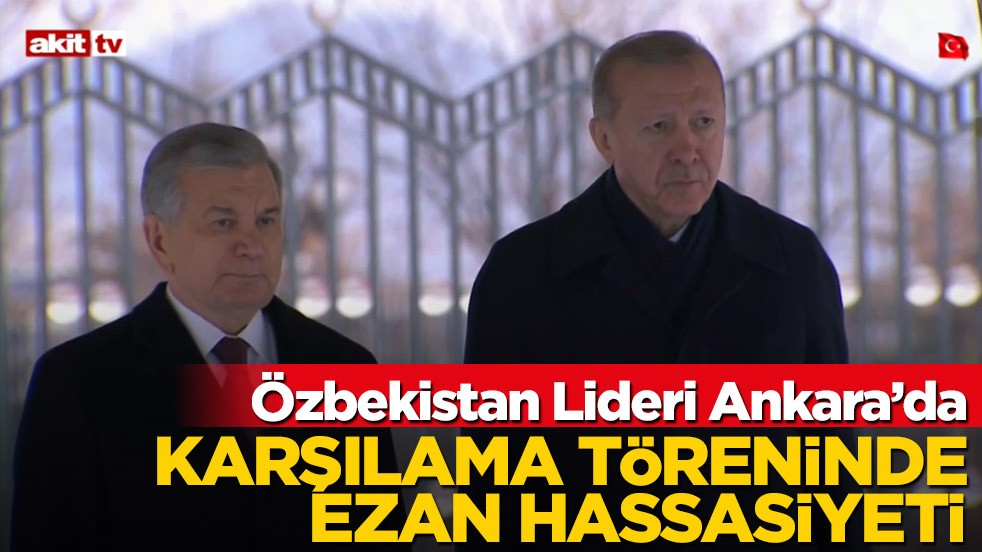 Mirziyoyev'İ karşılama törenine ezan arası