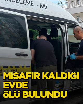 Misafir kaldığı evde ölü bulundu