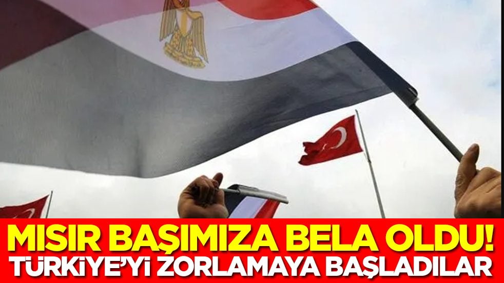 Mısır başımıza bela oldu: Türkiye'yi zorlamaya başladılar