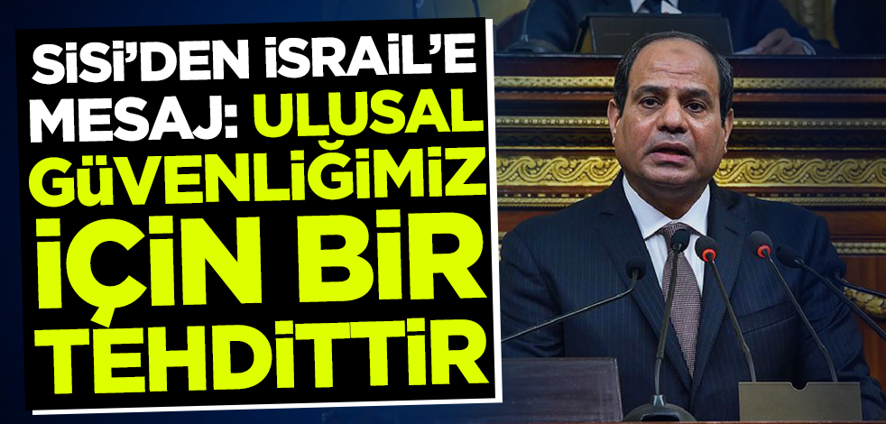 Mısır Cumhurbaşkanı Sisi duyurdu! 'Bu ulusal güvenliğimiz için bir tehdittir'