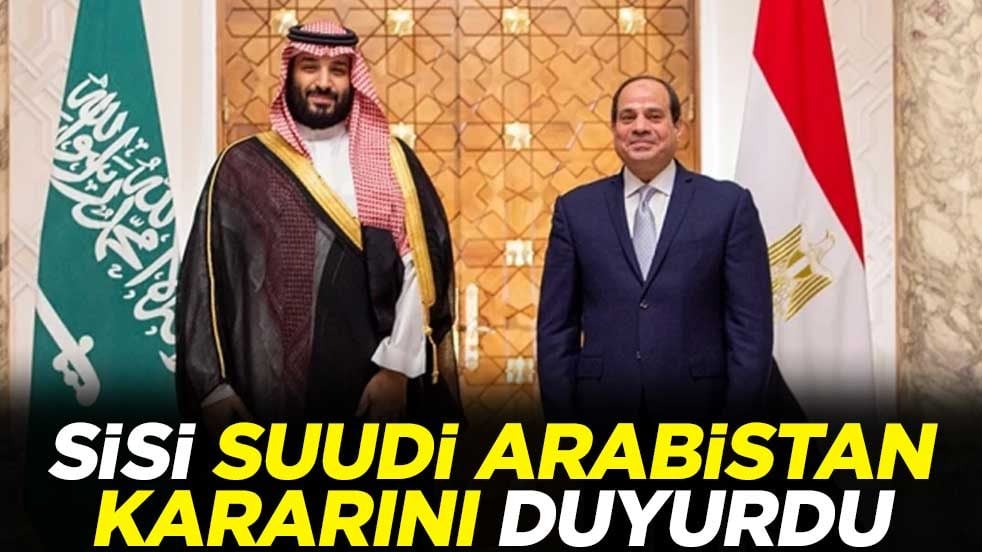 Mısır Cumhurbaşkanı Sisi Suudi Arabistan kararını duyurdu