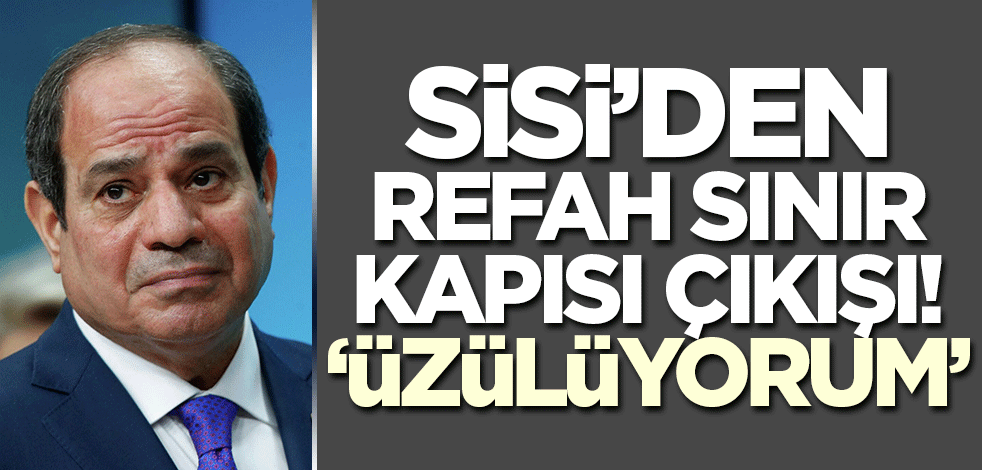 Mısır Cumhurbaşkanı Sisi'den Refah Sınır Kapısı açıklaması!