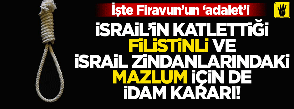 Mısır cuntası İsrail'in katlettiği Filistinli'ye bile idam cezası verdi!