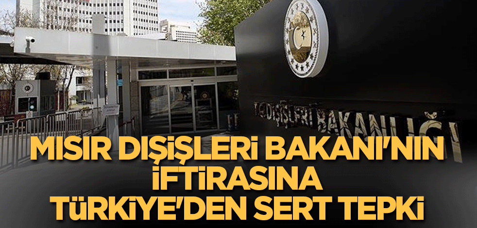 Mısır Dışişleri Bakanı'nın iftirasına Türkiye'den sert tepki
