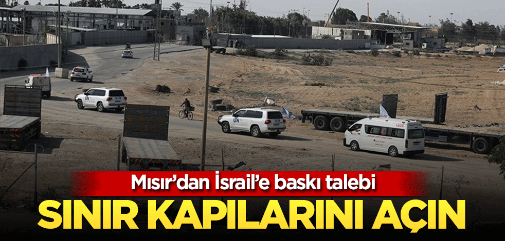 Mısır, Gazze'deki sınır kapılarını açması için İsrail'e baskı yapılmasını istedi