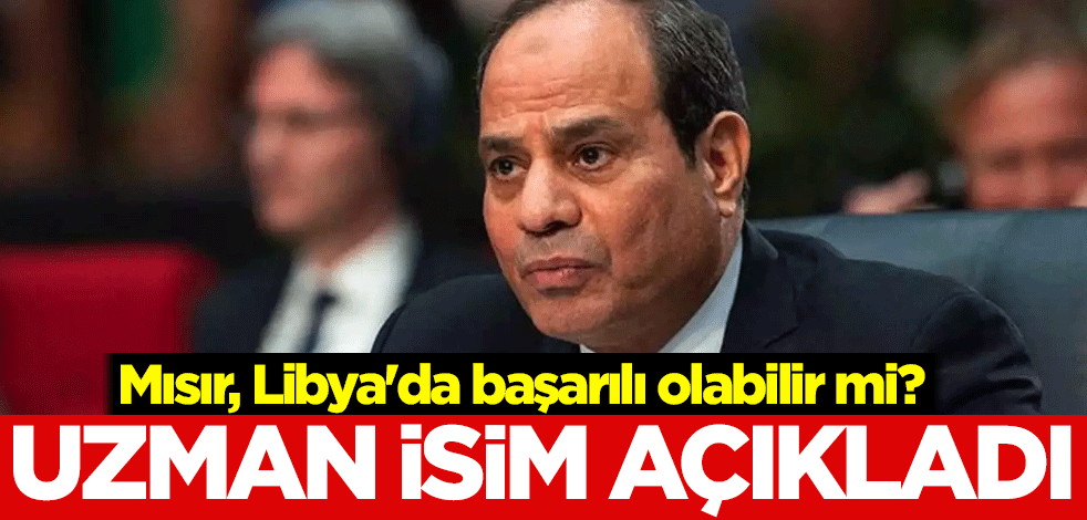 Mısır, Libya'da başarılı olabilir mi? Uzman isim açıkladı