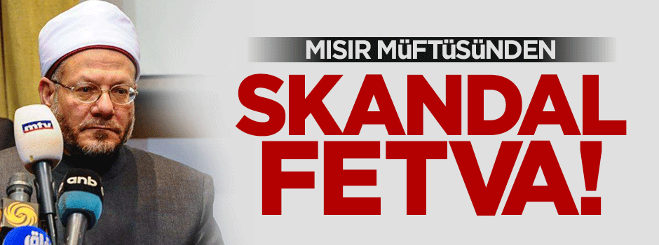 Mısır Müftüsü'nden skandal fetva!