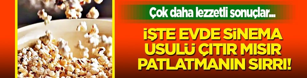 Mısır patlatmanın sırrı: Taktik bu kadar basit! Siz de bunu deneyin, bu noktaları yaparak test edin
