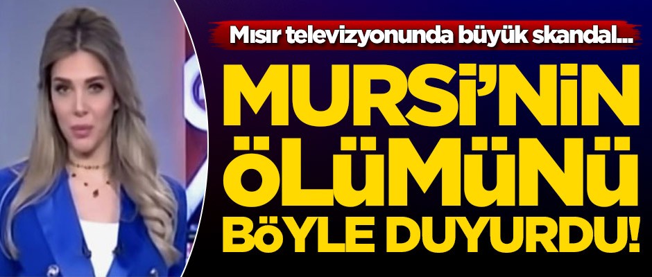 Mısır televizyonunda büyük skandal! Mursi'nin ölümünü böyle duyurdu