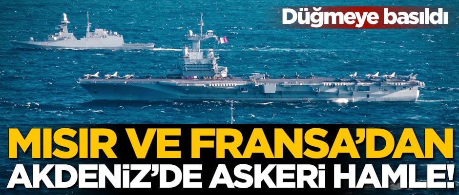 Mısır ve Fransa Akdeniz'de düğmeye bastı! İki ülke askeri birlikleri sahaya indi