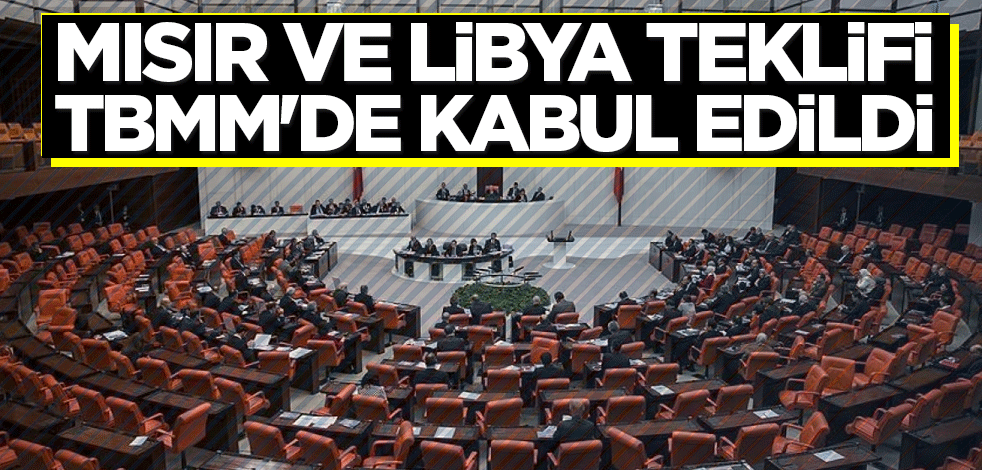 Mısır ve Libya teklifi TBMM'de kabul edildi