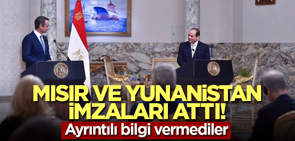 Mısır ve Yunanistan imzaları attı! Ayrıntılı bilgi vermediler