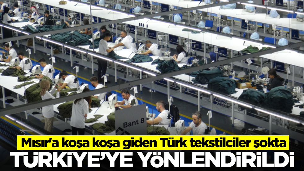 Mısır'a koşa koşa giden Türk tekstilciler şokta: Türkiye'ye yönlendirildi